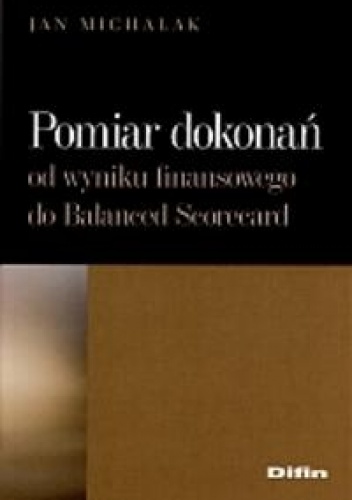 Pomiar dokonań. Od wyniku finansowego do Balanced Scorecard - Jan Michalak