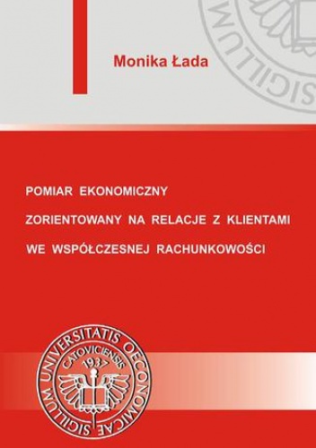 Pomiar ekonomiczny zorientowany na relacje z klientami we współczesnej rachunkowości - Monika Łada