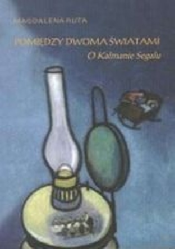 Pomiędzy dwoma światami. O Kalmanie Segalu - Magdalena Ruta