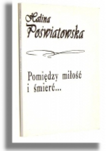 Pomiędzy miłość i śmierć... - Halina Poświatowska