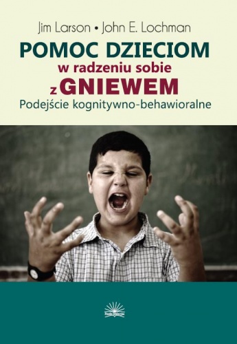 Pomoc dzieciom w radzeniu sobie z gniewem. Podejście poznawczo-behawioralne - Jim Larson, John E. Lochman