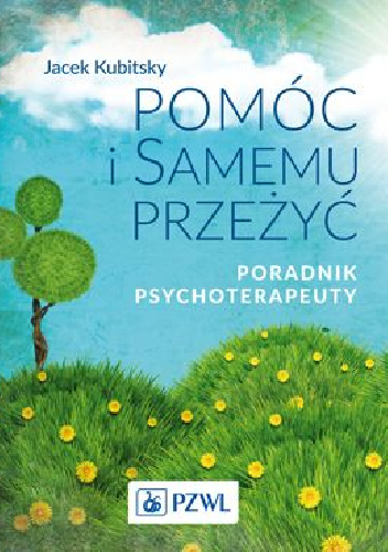 Pomóc i samemu przeżyć.Poradnik psychoterapeuty. - Jacek Kubitsky