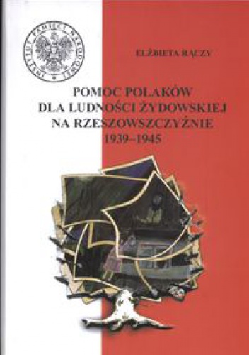Pomoc Polaków dla ludności żydowskiej na Rzeszowszczyźnie 1939 - 1945 - Elżbieta Rączy