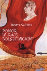 Pomór w "raju bolszewickim". Głód na Ukrainie w latach 1932-1933 w świetle polskich dokumentów dyplomatycznych i dokumentów wywiadu - Robert Kuśnierz