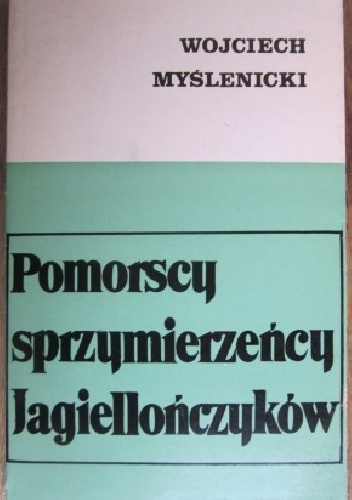 Pomorscy sprzymierzeńcy Jagiellończyków - Wojciech Myślenicki