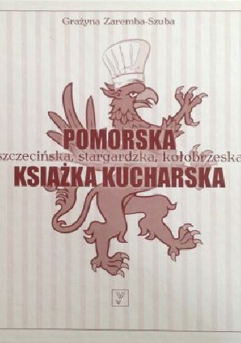 Pomorska książka kucharska. Szczecińska, stargardzka, kołobrzeska - Grażyna (Nina) Zaremba-Szuba