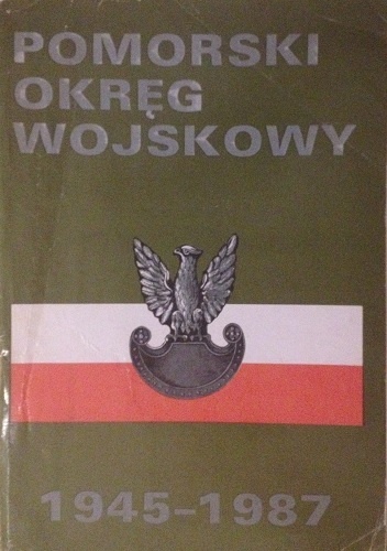Pomorski Okręg Wojskowy 1945-1987 Zarys Dziejów