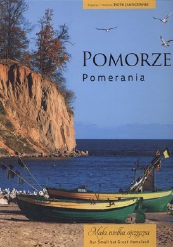 Pomorze. Pomerania. Mała wielka ojczyzna - Piotr Januszewski