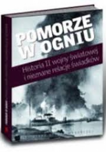 Pomorze w ogniu. Historia II wojny światowej i nieznane relacje świadków - praca zbiorowa