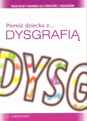 Pomóż dziecku z dysgrafią. Praktyczny poradnik dla rodziców i pedagogów - John Lewinson