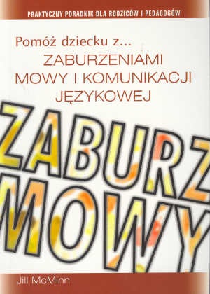 Pomóż dziecku z zaburzeniami mowy i komunikacji językowej. Praktyczny poradnik dla rodziców i pedagogów - Jill McMinn