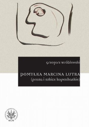 Pomyłka Marcina Lutra (proza i szkice kopenhaskie) - Grzegorz Wróblewski