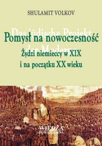 Pomysł na nowoczesność. żydzi niemieccy w XIX i na początku XX wieku - Shulamit Volkov