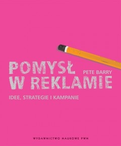 Pomysł w reklamie. Idee, strategie i kampanie - Pete Barry