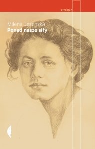 Ponad nasze siły. Czesi, Żydzi i Niemcy. Wybór publicystyki z lat 1937-1939 - Milena Jesenská