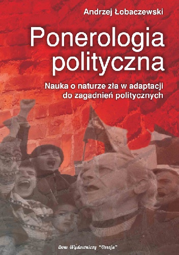 Ponerologia polityczna. Nauka o naturze zła w adaptacji do zagadnień politycznych - Andrzej Łobaczewski