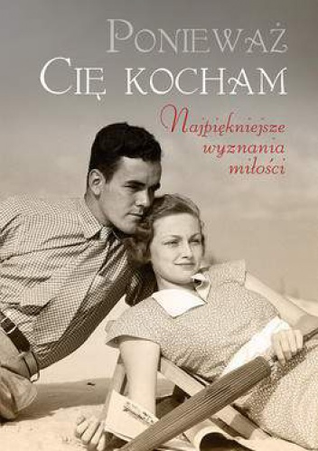 Ponieważ Cię kocham. Najpiękniejsze wyznania miłości - praca zbiorowa