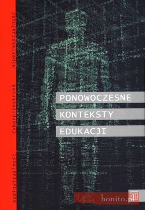 Ponowoczesne konteksty edukacji. Audiowizualność, cyberprzestrzeń, hipertekstualność - praca zbiorowa