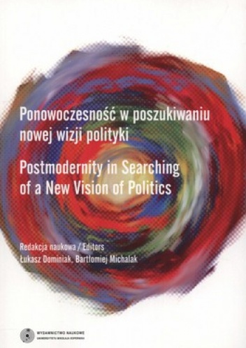 Ponowoczesność w poszukiwaniu nowej wizji polityki - Łukasz Dominiak, Bartłomiej Michalak