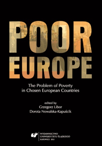 Poor Europe. The Problem of Poverty in Chosen European Countries - Dorota Nowalska-Kapuścik, Grzegorz Libor red.
