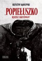 Popiełuszko. Będziesz Ukrzyżowany - Krzysztof Kąkolewski