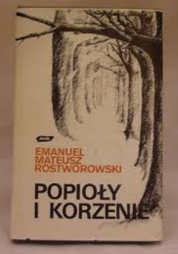 Popioły i korzenie - Emanuel Rostworowski