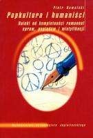 Popkultura i humaniści. Daleki od kompletności remanent spraw, poglądów i mistyfikacji - Piotr Kowalski