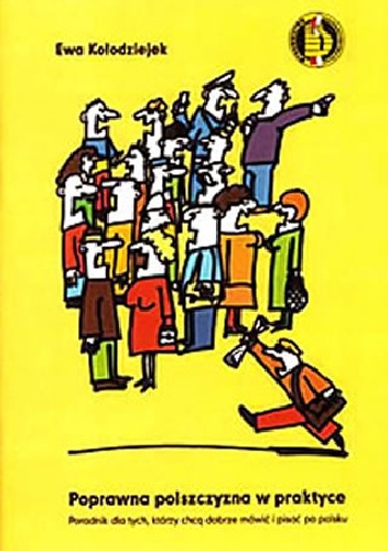 Poprawna polszczyzna w praktyce: poradnik dla tych, którzy chcą dobrze mówić i pisać po polsku - Ewa Kołodziejek