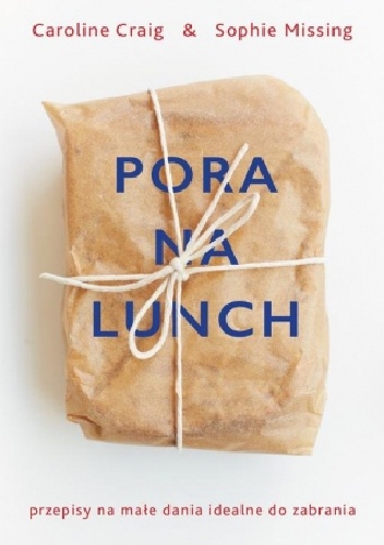 Pora na lunch. Przepisy na małe dania idealne do zabrania - Caroline Craig, Sophie Missing