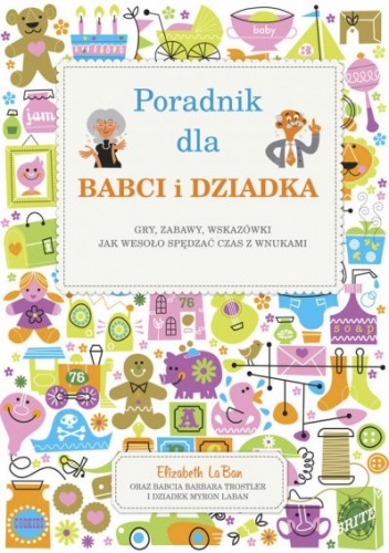 Poradnik dla babci i dziadka. Gry, zabawy, wskazówki, jak wesoło spędzać czas z wnukami - Elizabeth LaBan