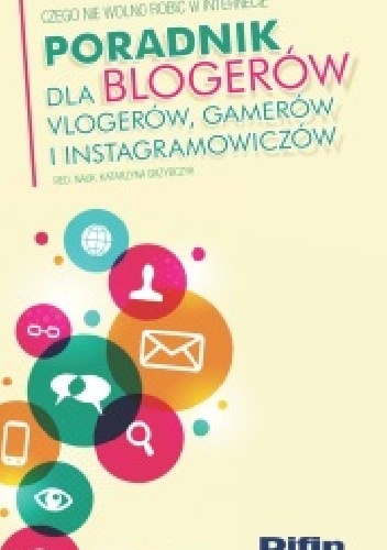 Poradnik dla blogerów, vlogerów, gamerów i instagramowiczów. Czego nie wolno robić w Internecie - praca zbiorowa, Katarzyna Grzybczyk