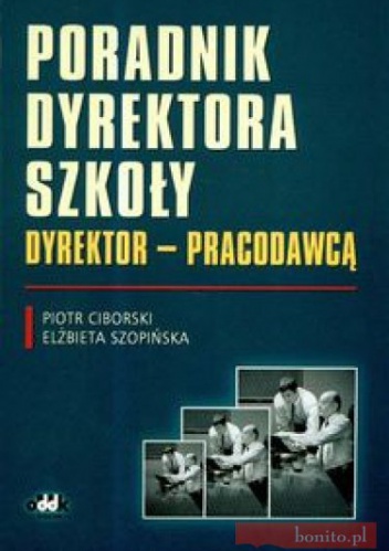 Poradnik dyrektora szkoły Dyrektor prcodawcą - P. Ciborski
