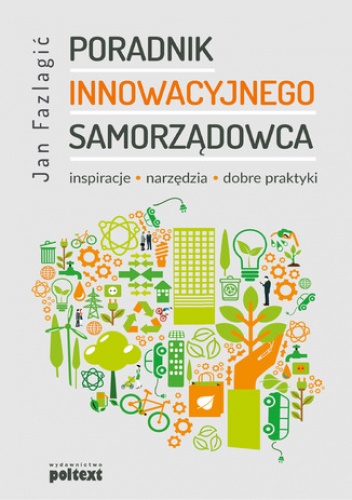 Poradnik innowacyjnego przedsiębiorcy. Inspiracje, narzędzia, dobre praktyki - Jan Fazlagić