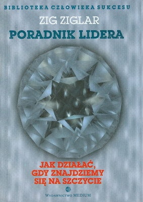 Poradnik lidera. Jak działać, gdy znajdziemy się na szczycie - Zig Ziglar