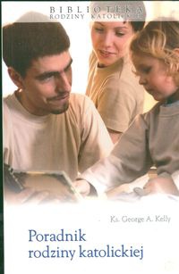 Poradnik rodziny katolickiej - George A. Kelly