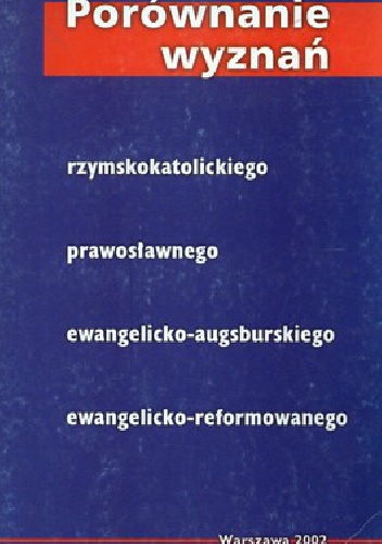 Porównanie Wyznań rzymskokatolickiego, prawosławnego, ewangelicko-augsburskiego, ewangelicko-reformowanego