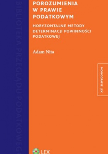 Porozumienia w prawie podatkowym. Horyzontalne metody determinacji powinności podatkowej - Adam Nita