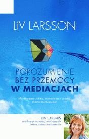 Porozumienie bez przemocy w mediacjach. Jak być trzecią stroną w konflikcie - Liv Larsson