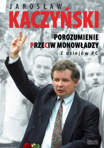 Porozumienie przeciw monowładzy. Z dziejów PC OPR.MK - Jarosław Kaczyński