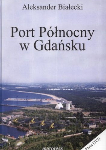 Port Północny w Gdańsku. Historia powstania i teraźniejszość. Lata 1968-2010  + CD - Aleksander Białecki