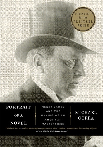 Portrait of a Novel: Henry James and the Making of an American Masterpiece - Michael Gorra