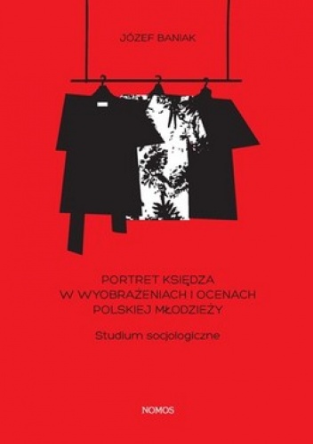Portret księdza w wyobrażeniach i ocenach polskiej młodzieży. Studium socjologiczne - Józef Baniak
