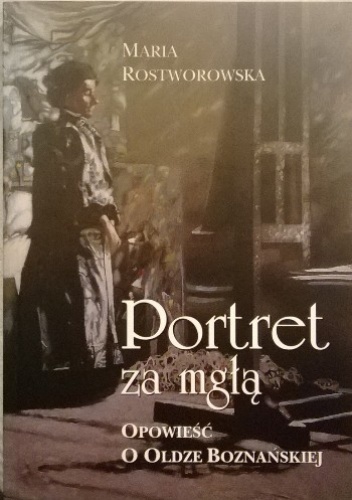 Portret za mgłą. Opowieść o Oldze Boznańskiej - Maria Rostworowska