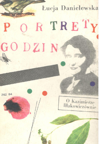 Portrety godzin .O Kazimierze Iłłakowiczównie. - Łucja Danielewska