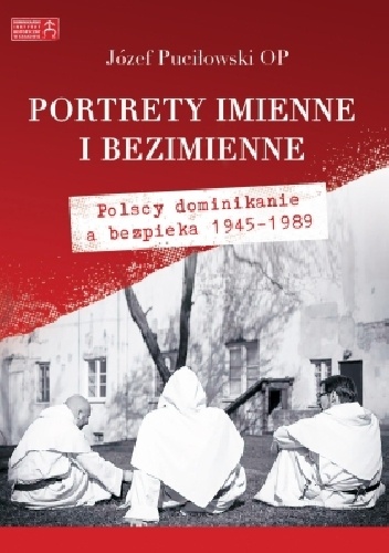 Portrety imienne i bezimienne. Polscy dominikanie a bezpieka 1945-1989 - Józef Puciłowski OP