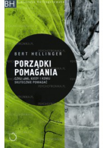 Porządki pomagania, czyli Jak, kiedy i komu skutecznie pomagać - Bert Hellinger