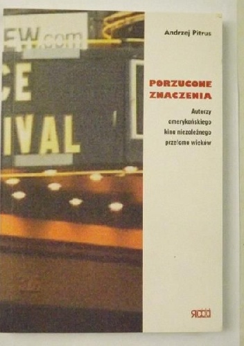 Porzucone znaczenia. Autorzy amerykańskiego kina niezależnego przełomu wieków - Andrzej Pitrus