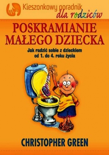 Poskramianie małego dziecka: Dziecko: od 1 do 4 roku - Kieszonkowy poradnik dla rodziców - Christopher Green