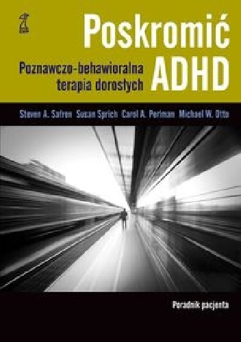 Poskromić ADHD. Poradnik pacjenta. Poznawczo behawioralna terapia dorosłych