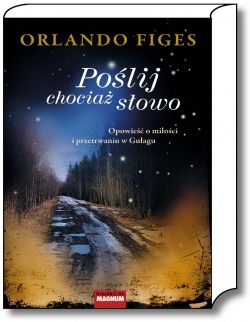 Poślij chociaż słowo. Opowieść o miłości i przetrwaniu w Gułagu - Orlando Figes